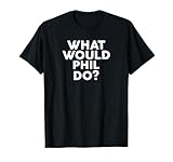 What Would Phil Do? T-Shirt Name Phil Tshirts Phil T-Shirt