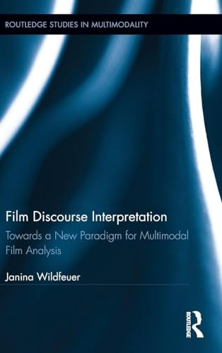 Film Discourse Interpretation: Towards a New Paradigm for Multimodal Film Analysis (Routledge Studies in Multimodality)