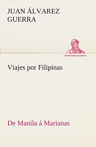 Viajes por Filipinas: De Manila á Marianas (Spanish Edition)