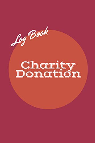 Charity Donation Log Book: Donation Journal to Track Charitable Donations, Non-Profit Administration Notebook - Church Finance Record Book (6 x 9 in - 120 Pages)