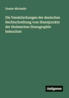Die Vereinfachungen der deutschen Rechtschreibung vom Standpunkte der Stolzeschen Stenographie beleuchtet (German Edition) 356354977X Book Cover