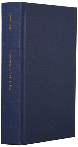 A Treatise On the theory and Practice of Landscape Gardening, Adapted to North America; With A View to the Improvement of Country Residences ... With ... Architecture. by the Late A.J. Downing, Esq.