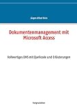 Dokumentenmanagement mit Microsoft Access: Vollwertiges DMS mit Quellcode und Erläuterungen