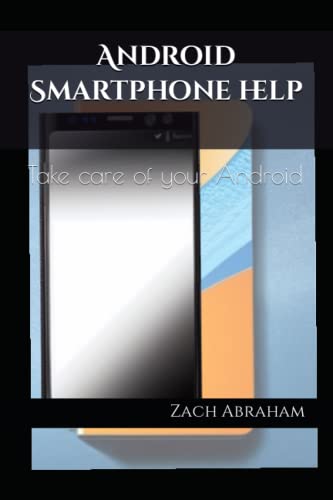 Android Smartphone Help: Take Care Of Your Android: 1 (Tech For The Non-Techie)