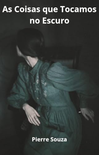 As Coisas que Tocamos no Escuro - Souza , Pierre 