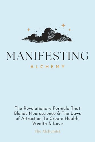 Manifesting Alchemy: The Revolutionary Formula that Blends Neuroscience & the
