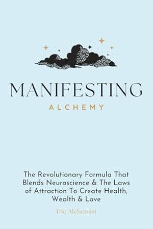 Book cover Manifesting Alchemy: The Revolutionary Formula that Blends Neuroscience & the Laws of Attraction to Create Health, Wealth & Love