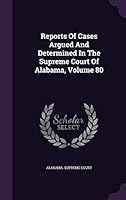 Reports of Cases Argued and Determined in the Supreme Court of Alabama, Volume 80 134268351X Book Cover