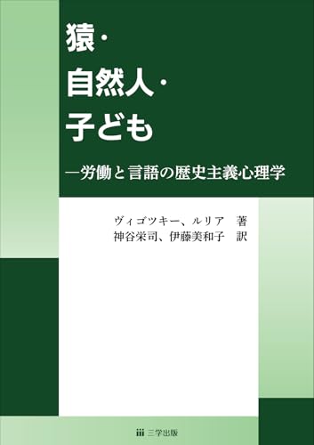 猿・自然人・子ども ―労働と言語の歴史主義心理学 猿・自然人・子ども ―労働と言語の歴史主義心理学