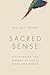 Sacred Sense: Discovering the Wonder of God's Word and World