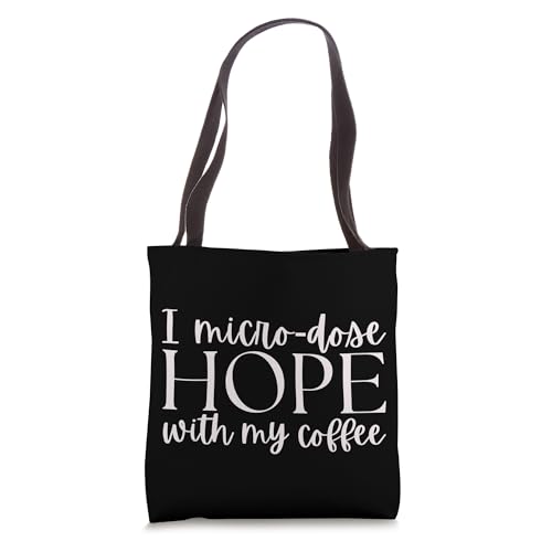 I Micro Dose Hope With My Coffee...