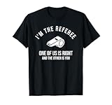 I'm The Referee One of Us is Right Funny T-Shirt