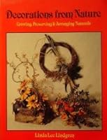 Decorations from Nature: Growing, Preserving, and Arranging Naturals 0801976960 Book Cover