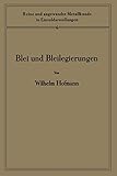  Blei und Bleilegierungen: Metallkunde und Technologie (Reine und angewandte Metallkunde in Einzeldarstellungen, 6, Band 6)