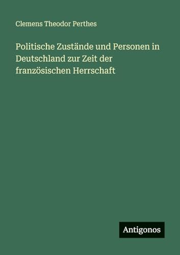 Politische Zustände und Personen in Deutschland zur Zeit der französischen Herrschaft (German Edition)