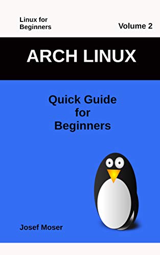 Arch Linux: Quick Guide for Beginners (Linux for Beginners Book 2)