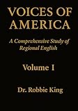 Voices of America: A Comprehensive Study of Regional English, Volume I