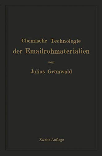 Chemische Technologie der Emailrohmaterialien: Für den Fabrikanten, Emailchemiker Emailtechniker usw (German Edition)