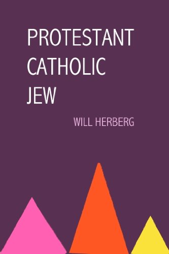 Protestant, Catholic, Jew: An Essay in American Religious Sociology Protestant, Catholic, Jew: An Essay in American Religious Sociology