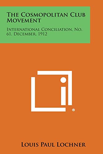The Cosmopolitan Club Movement: International Conciliation, No. 61, December, 1912