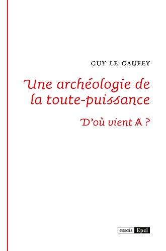 Télécharger Une archéologie de la toute-puissance: D'où vient A barré ? (Essais) livre En ligne