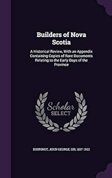 Hardcover Builders of Nova Scotia: A Historical Review, With an Appendix Containing Copies of Rare Documents Relating to the Early Days of the Province Book