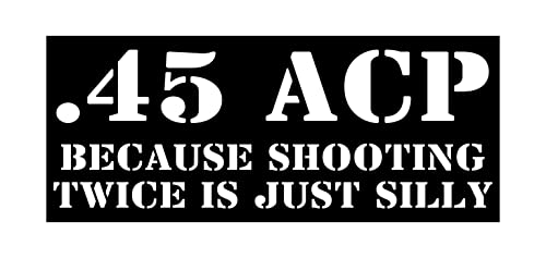 .45 ACP Because Shooting Twice is Just Silly Funny Vinyl Bumper Sticker Gun ak-47 ar-15 9mm 12 Gauge Ammo