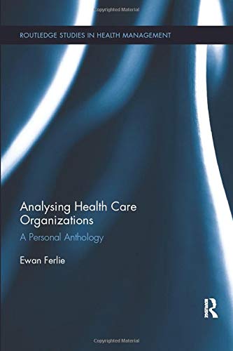 Analysing Health Care Organizations: A Personal Anthology (Routledge Studies in Health Management)