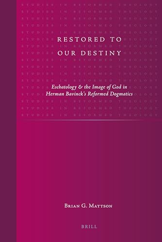 Restored to Our Destiny: Eschatology & the Image of God in Herman Bavinck's Reformed Dogmatics (Studies in Reformed Theology, 21)