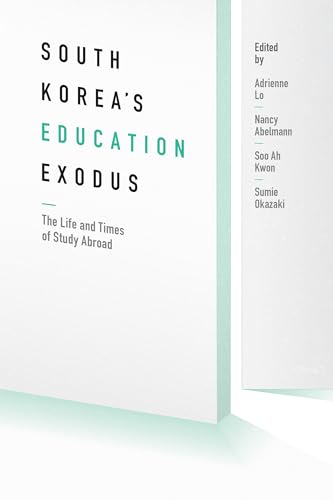 South Korea's Education Exodus: The Life and Times of Early Study Abroad (Center For Korea Studies Publications)