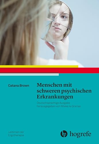 Menschen mit schweren psychischen Erkrankungen: Leitlinien der Ergotherapie, Band 4