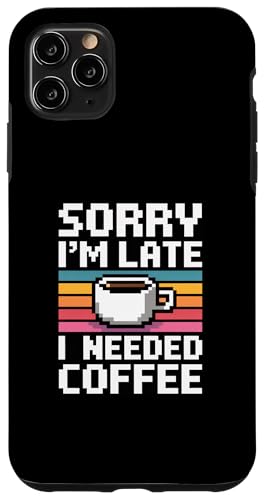 Sorry I'm Late I Needed Coffee �X�}�z�P�[�X iPhone 11 Pro Max �p