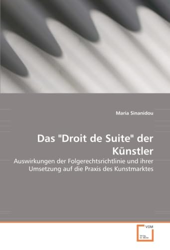 Das "Droit de Suite" der Künstler: Auswirkungen der Folgerechtsrichtlinie und ihrer Umsetzung auf die Praxis des Kunstmarktes (German Edition)