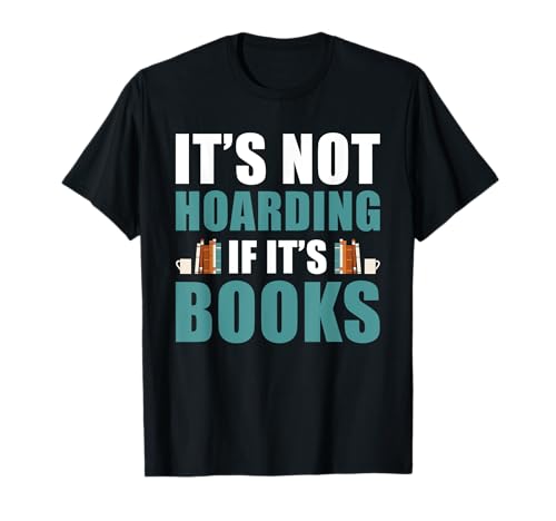 Its Not Hoarding If Its Books Hoarder Bookworm Reading T-Shirt