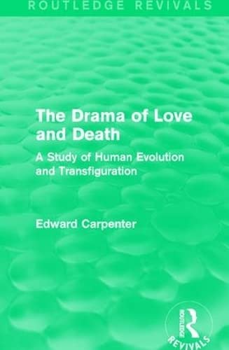 The Drama of Love and Death: A Study of Human Evolution and Transfiguration (Routledge Revivals: The Collected Works of Edward Carpenter)