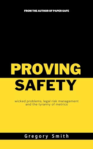 Proving Safety: wicked problems, legal risk management and the tyranny of metrics (English Edition)