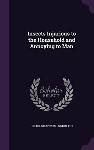 Insects Injurious to the Household and Annoying... 1341897435 Book Cover