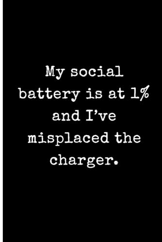 My social battery is at 1% and I’ve misplaced the charger.: Funny Introvert Journal for Women and Men – 6x9 Minimalist Black and White Lined Notebook ... Coworkers, and Socially Awkward Humans