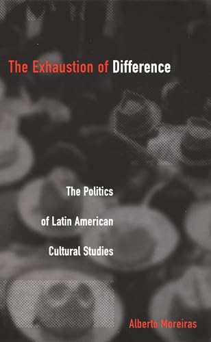 The Exhaustion of Difference: The Politics of Latin American Cultural Studies (Post-Contemporary Interventions)