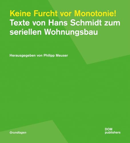 Keine Furcht vor Monotonie! Texte von Hans Schmidt zum seriellen Wohnungsbau (Grundlagen, Band 192)