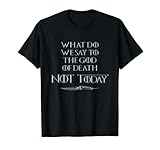 There Is Only One Thing We Say To Death Not Today T-Shirt