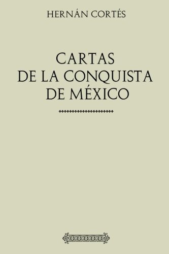 Colección Hernán Cortés. Cartas de la conquista de México (Spanish Edition)