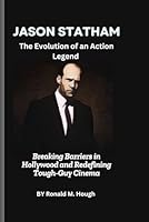 Jason Statham: The Evolution of an Action Legend: Breaking Barriers in Hollywood and Redefining Tough-Guy Cinema B0DXBSD48W Book Cover