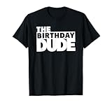 Birthday Dude Boys, Cool Boys Birthday, The Birthday Dude T-Shirt