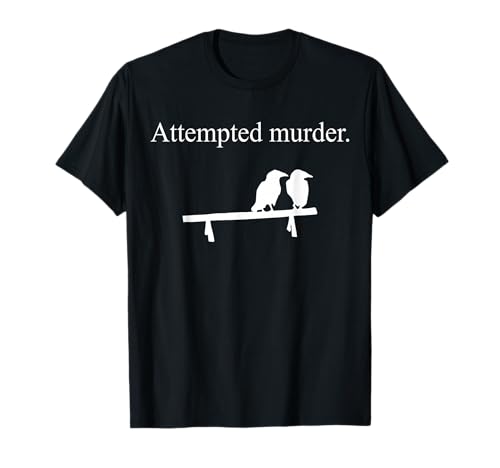 Attempted Murder Funny Sarcasm Crows Ornithology T-Shirt
