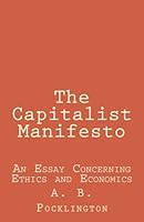 The Capitalist Manifesto: Any Essay Concerning Ethics And Economics 1533022798 Book Cover