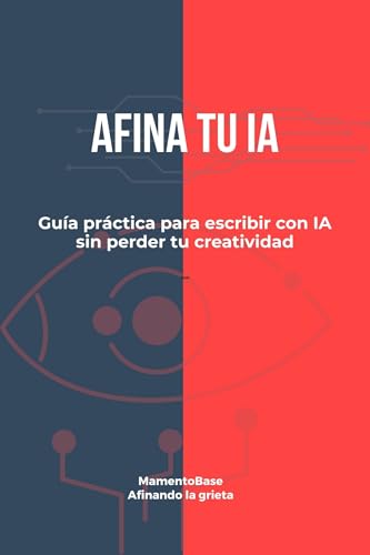 Afina tu IA o muere en el intento (narrativo): Guía práctica para escribir con inteligencia art...