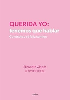 Querida yo: tenemos que hablar: Conócete y sé feliz contigo