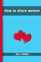 How to allure women 1511613785 Book Cover