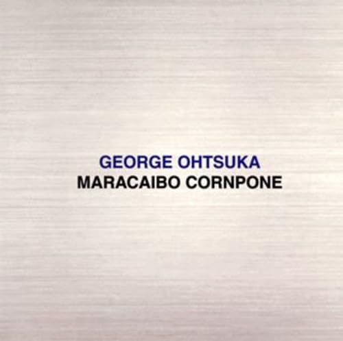 GEORGE OHTSUKA - Maracaibo Cornpone - CD
